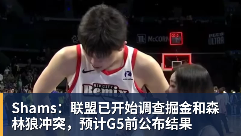 金年会体育Shams：联盟已开始调查掘金和森林狼冲突，预计G5前公布结果